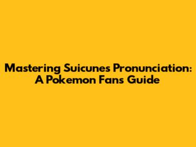 Mastering Suicune's Pronunciation: A Pokemon Fan's Guide