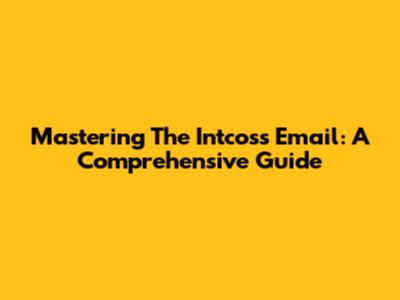 Mastering The Intcoss Email: A Comprehensive Guide