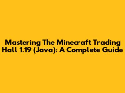 Mastering The Minecraft Trading Hall 1.19 (Java): A Complete Guide