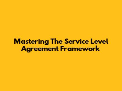 Mastering The Service Level Agreement Framework