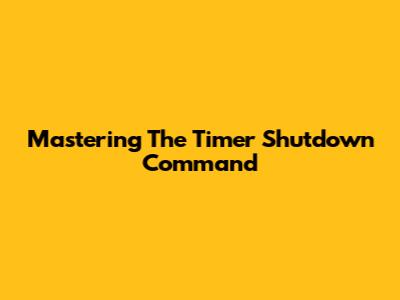 Mastering The Timer Shutdown Command