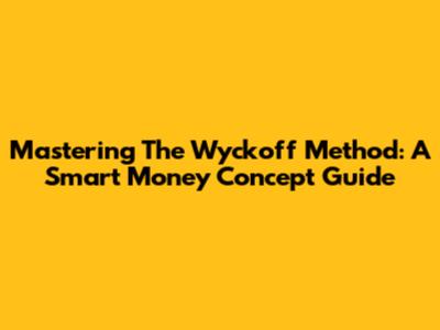 Mastering The Wyckoff Method: A Smart Money Concept Guide