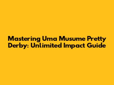 Mastering Uma Musume Pretty Derby: Unlimited Impact Guide