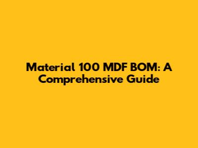 Material 100 MDF BOM: A Comprehensive Guide