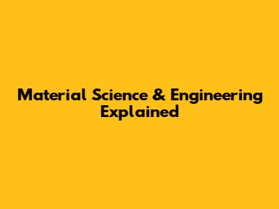 Material Science & Engineering Explained