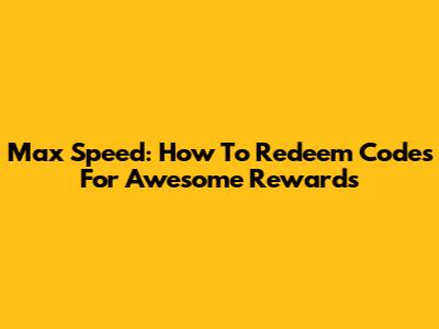 Max Speed: How To Redeem Codes For Awesome Rewards