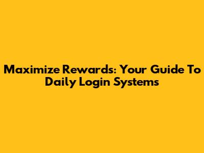 Maximize Rewards: Your Guide To Daily Login Systems