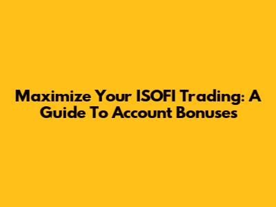 Maximize Your ISOFI Trading: A Guide To Account Bonuses