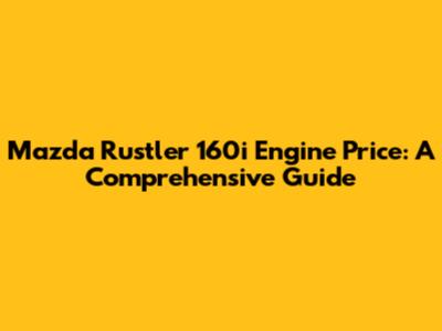 Mazda Rustler 160i Engine Price: A Comprehensive Guide