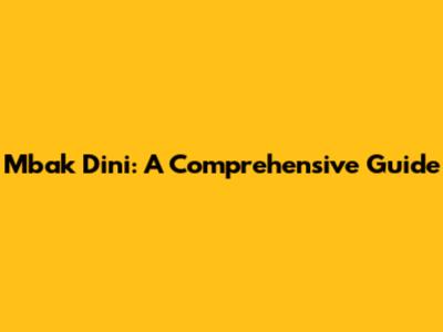 Mbak Dini: A Comprehensive Guide