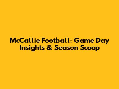 McCallie Football: Game Day Insights & Season Scoop