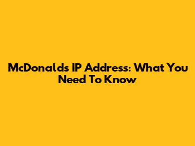 McDonald's IP Address: What You Need To Know