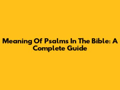 Meaning Of Psalms In The Bible: A Complete Guide