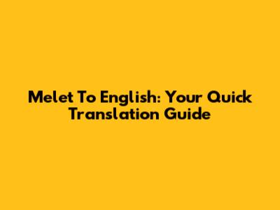 Melet To English: Your Quick Translation Guide