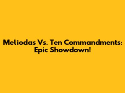 Meliodas Vs. Ten Commandments: Epic Showdown!