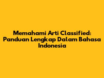 Memahami Arti Classified: Panduan Lengkap Dalam Bahasa Indonesia