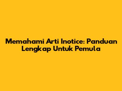 Memahami Arti Inotice: Panduan Lengkap Untuk Pemula