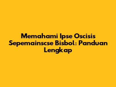 Memahami Ipse Oscisis Sepemainscse Bisbol: Panduan Lengkap