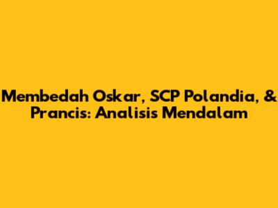 Membedah Oskar, SCP Polandia, & Prancis: Analisis Mendalam