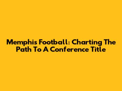 Memphis Football: Charting The Path To A Conference Title