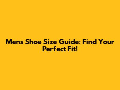 Men's Shoe Size Guide: Find Your Perfect Fit!
