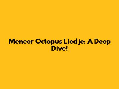 Meneer Octopus Liedje: A Deep Dive!