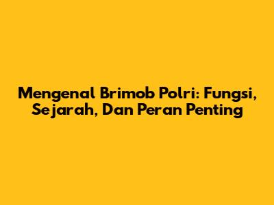 Mengenal Brimob Polri: Fungsi, Sejarah, Dan Peran Penting