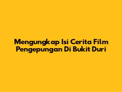 Mengungkap Isi Cerita Film Pengepungan Di Bukit Duri