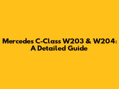 Mercedes C-Class W203 & W204: A Detailed Guide