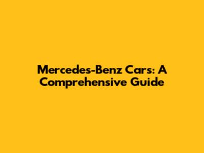 Mercedes-Benz Cars: A Comprehensive Guide