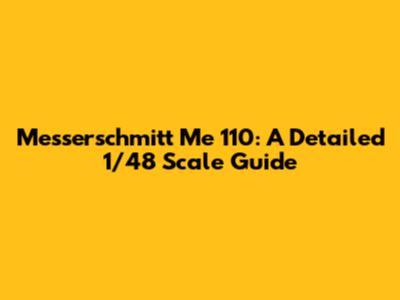 Messerschmitt Me 110: A Detailed 1/48 Scale Guide