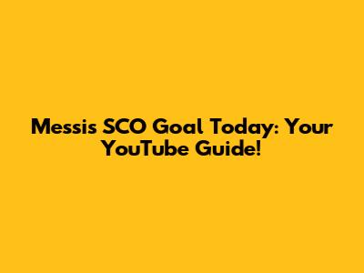 Messi's SCO Goal Today: Your YouTube Guide!