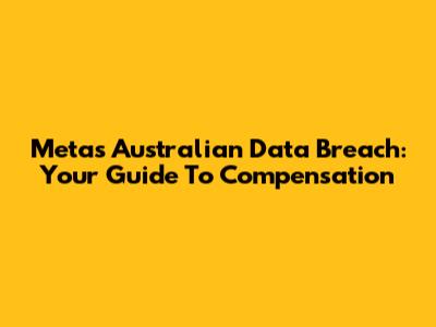 Meta's Australian Data Breach: Your Guide To Compensation