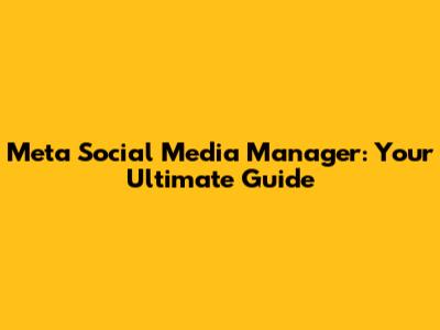 Meta Social Media Manager: Your Ultimate Guide