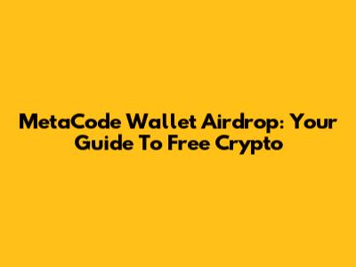 MetaCode Wallet Airdrop: Your Guide To Free Crypto