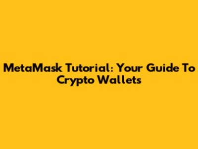 MetaMask Tutorial: Your Guide To Crypto Wallets