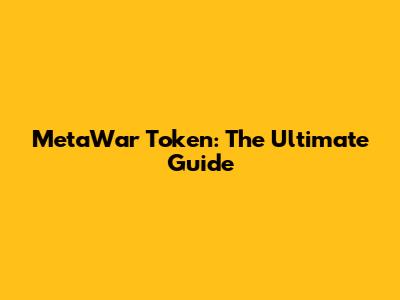 MetaWar Token: The Ultimate Guide