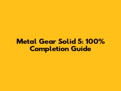 Metal Gear Solid 5: 100% Completion Guide