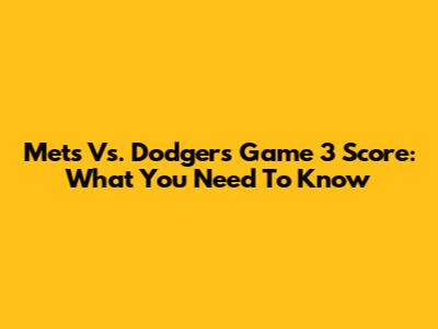 Mets Vs. Dodgers Game 3 Score: What You Need To Know