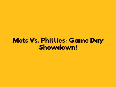 Mets Vs. Phillies: Game Day Showdown!