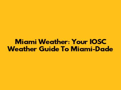 Miami Weather: Your IOSC Weather Guide To Miami-Dade