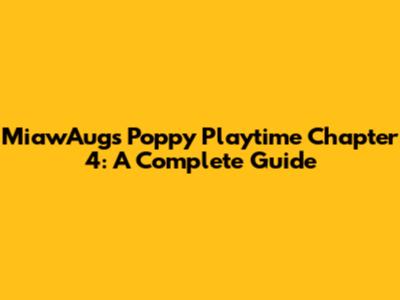 MiawAug's Poppy Playtime Chapter 4: A Complete Guide