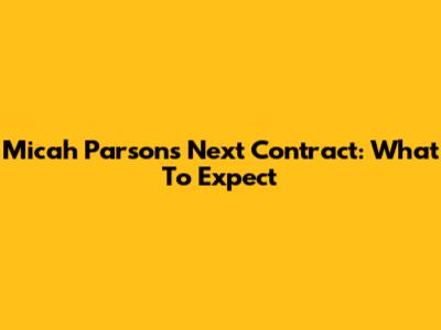 Micah Parsons' Next Contract: What To Expect