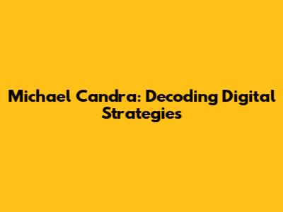 Michael Candra: Decoding Digital Strategies