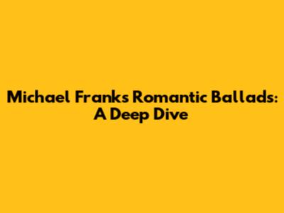 Michael Franks' Romantic Ballads: A Deep Dive