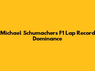 Michael Schumacher's F1 Lap Record Dominance