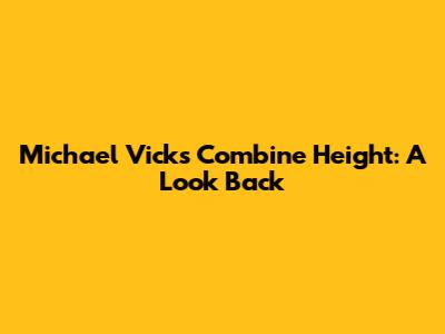 Michael Vick's Combine Height: A Look Back