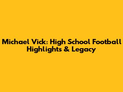 Michael Vick: High School Football Highlights & Legacy