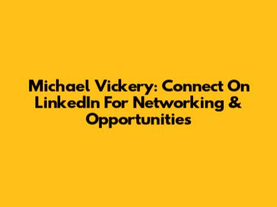 Michael Vickery: Connect On LinkedIn For Networking & Opportunities