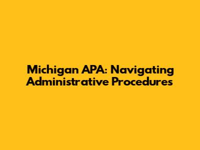Michigan APA: Navigating Administrative Procedures